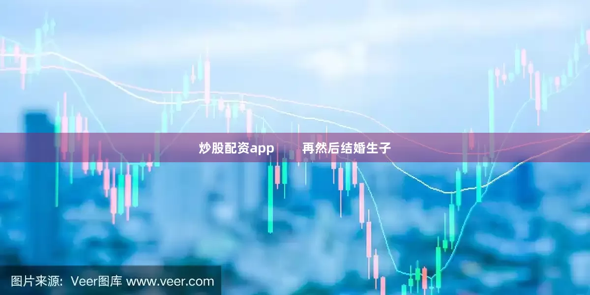 炒股配资app        再然后结婚生子